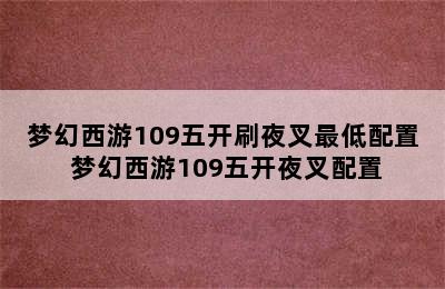 梦幻西游109五开刷夜叉最低配置 梦幻西游109五开夜叉配置